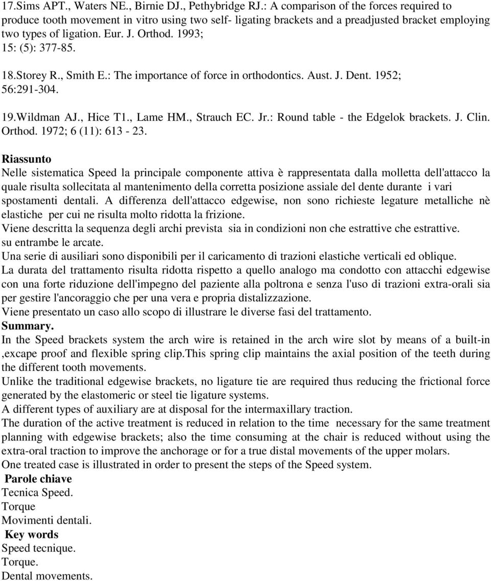 1993; 15: (5): 377-85. 18.Storey R., Smith E.: The importance of force in orthodontics. Aust. J. Dent. 1952; 56:291-304. 19.Wildman AJ., Hice T1., Lame HM., Strauch EC. Jr.