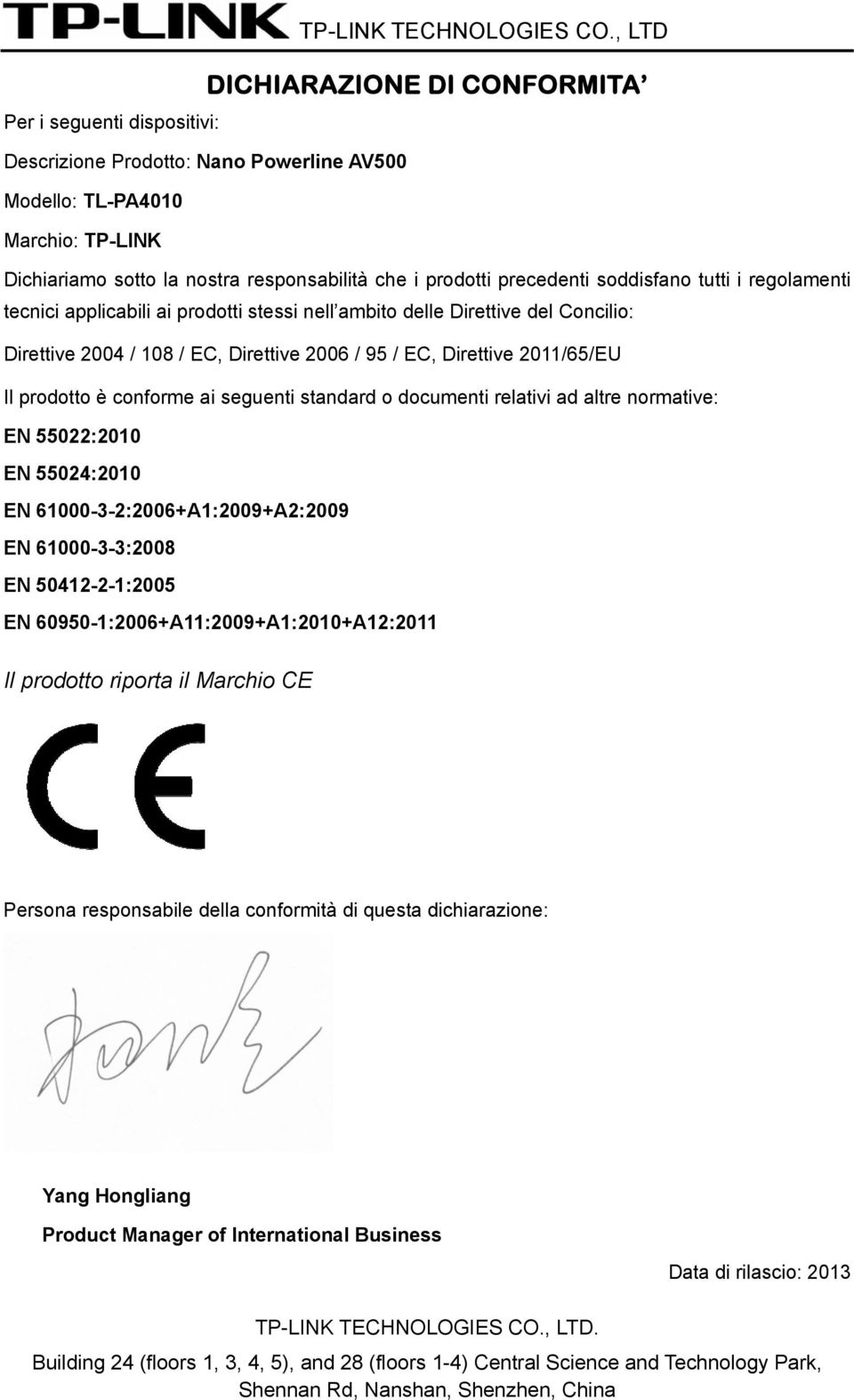 precedenti soddisfano tutti i regolamenti tecnici applicabili ai prodotti stessi nell ambito delle Direttive del Concilio: Direttive 2004 / 108 / EC, Direttive 2006 / 95 / EC, Direttive 2011/65/EU Il