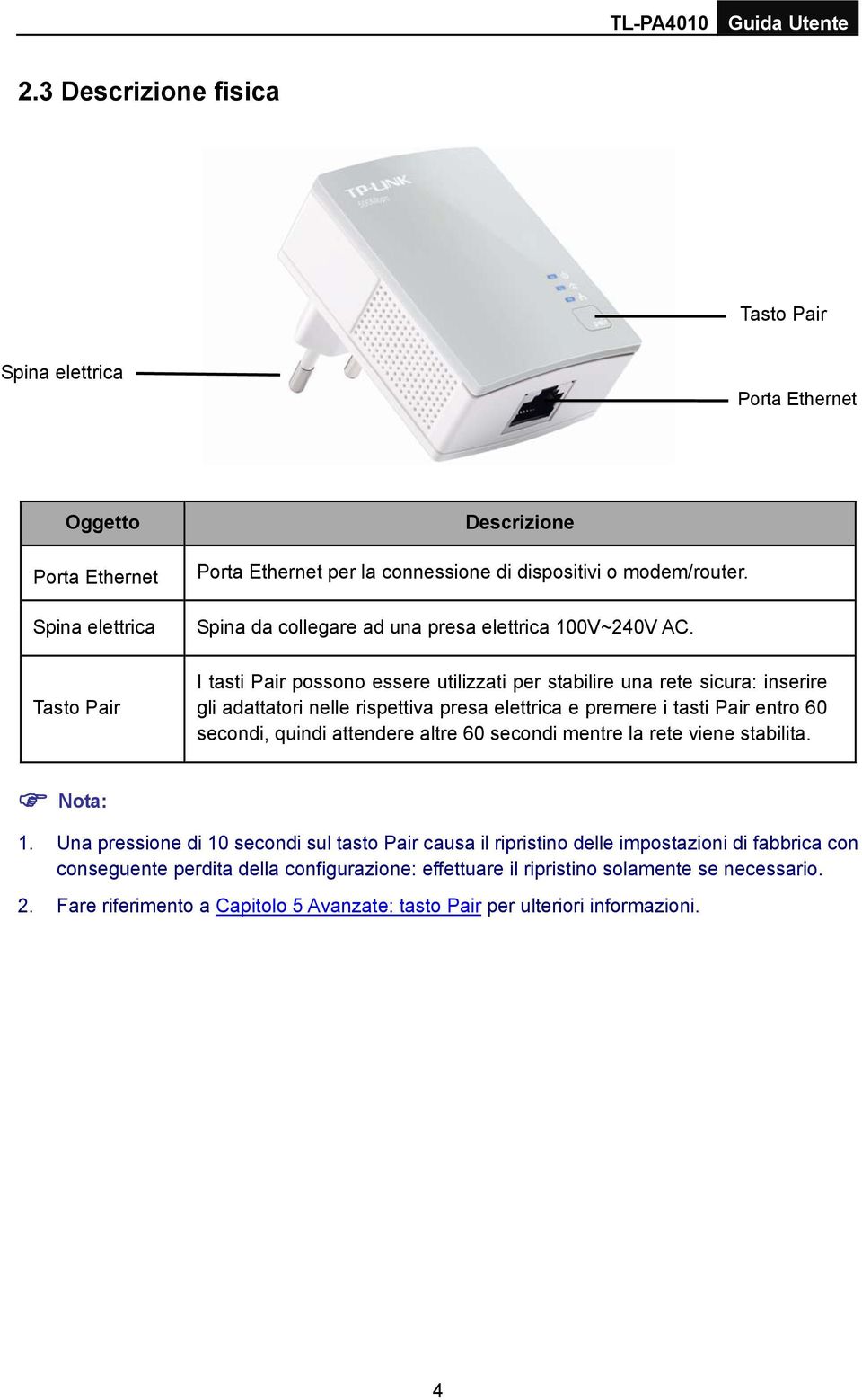 I tasti Pair possono essere utilizzati per stabilire una rete sicura: inserire gli adattatori nelle rispettiva presa elettrica e premere i tasti Pair entro 60 secondi, quindi attendere altre