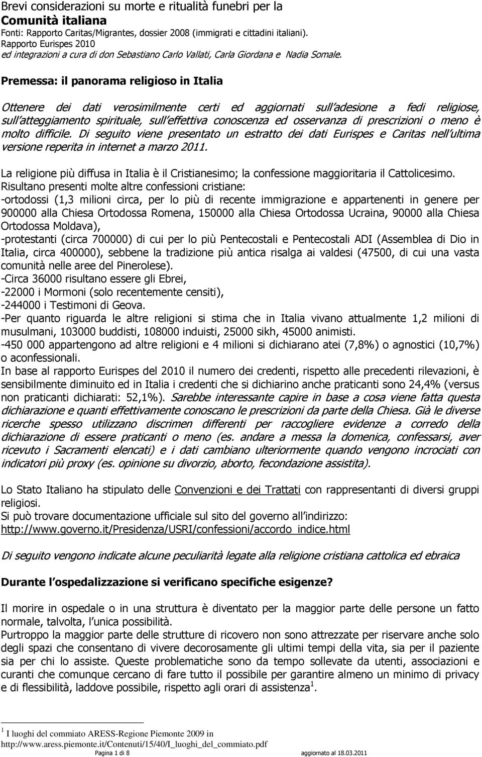 Premessa: il panorama religioso in Italia Ottenere dei dati verosimilmente certi ed aggiornati sull adesione a fedi religiose, sull atteggiamento spirituale, sull effettiva conoscenza ed osservanza