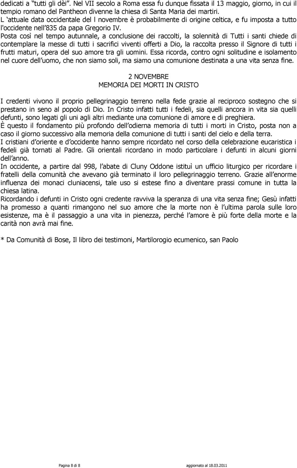 Posta così nel tempo autunnale, a conclusione dei raccolti, la solennità di Tutti i santi chiede di contemplare la messe di tutti i sacrifici viventi offerti a Dio, la raccolta presso il Signore di