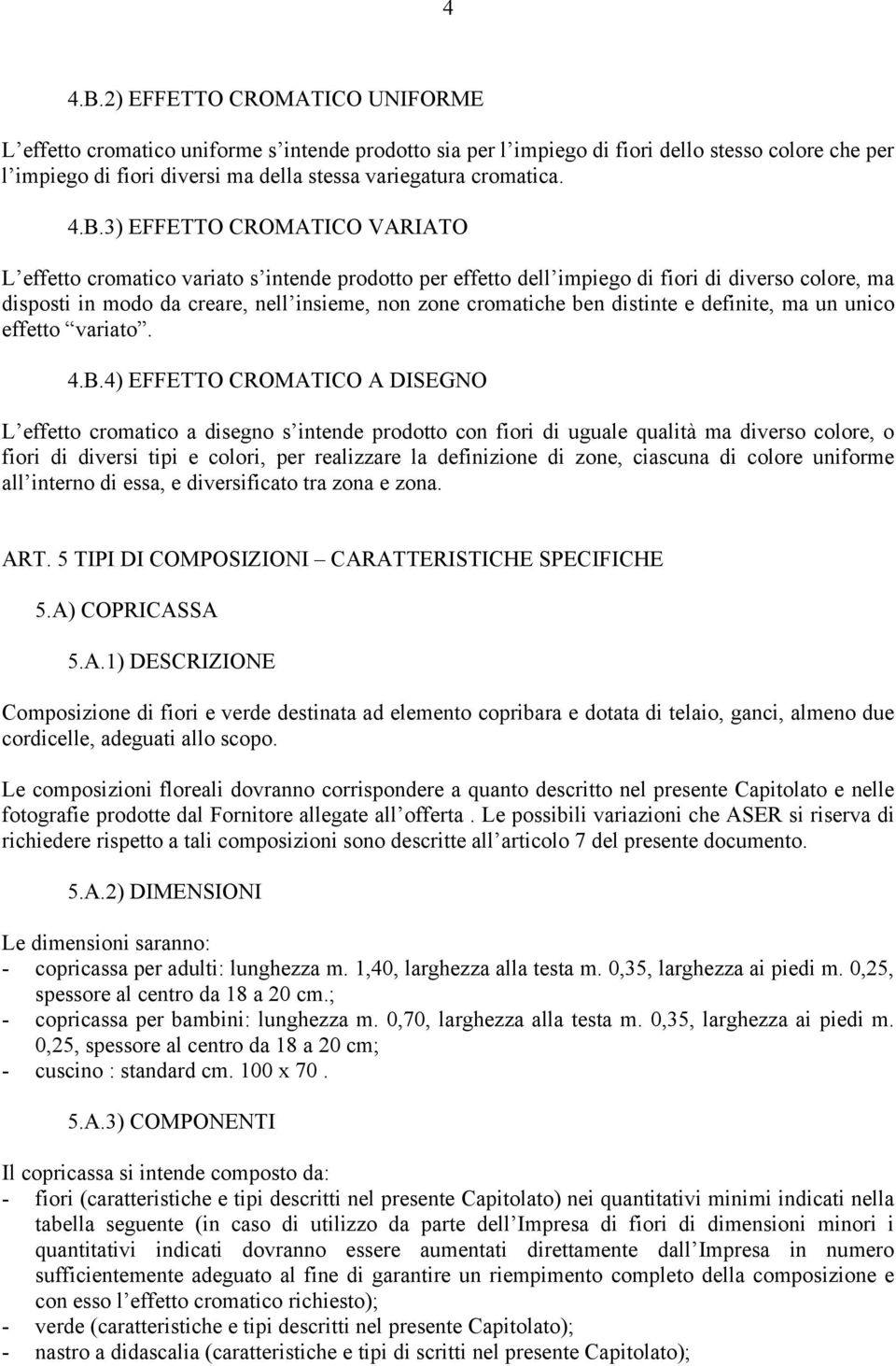 4.B.3) EFFETTO CROMATICO VARIATO L effetto cromatico variato s intende prodotto per effetto dell impiego di fiori di diverso colore, ma disposti in modo da creare, nell insieme, non zone cromatiche