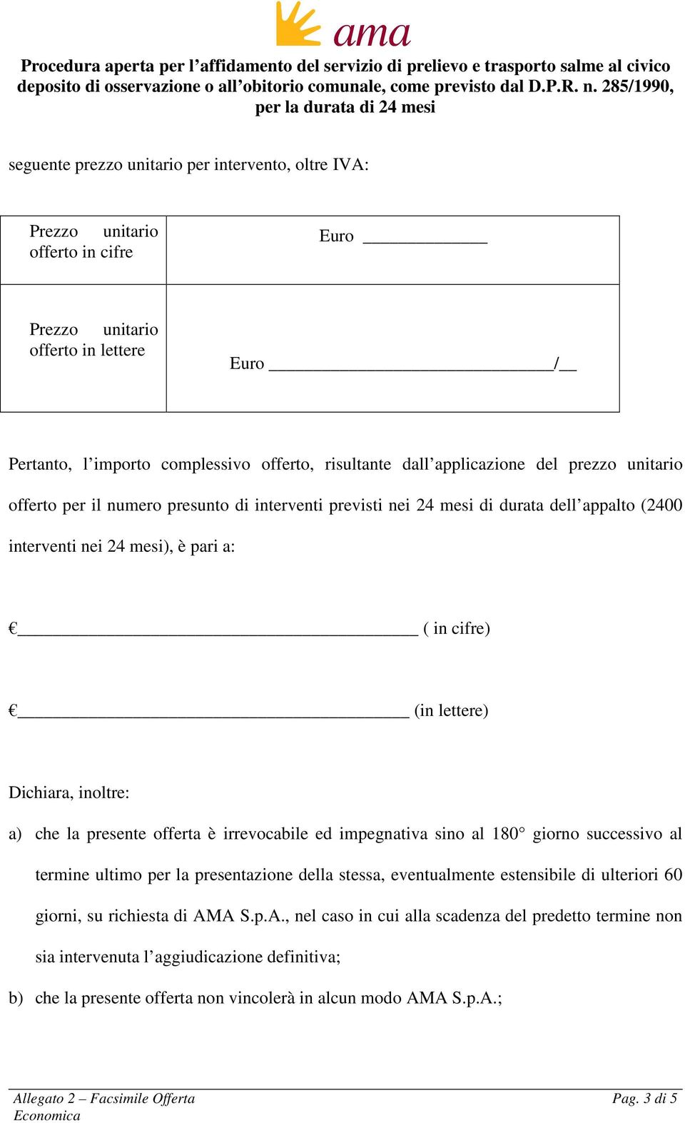 inoltre: a) che la presente offerta è irrevocabile ed impegnativa sino al 180 giorno successivo al termine ultimo per la presentazione della stessa, eventualmente estensibile di ulteriori 60