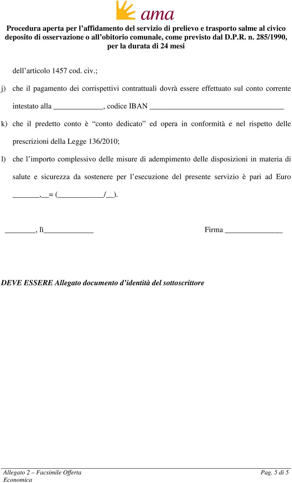 predetto conto è conto dedicato ed opera in conformità e nel rispetto delle prescrizioni della Legge 136/2010; l) che l importo