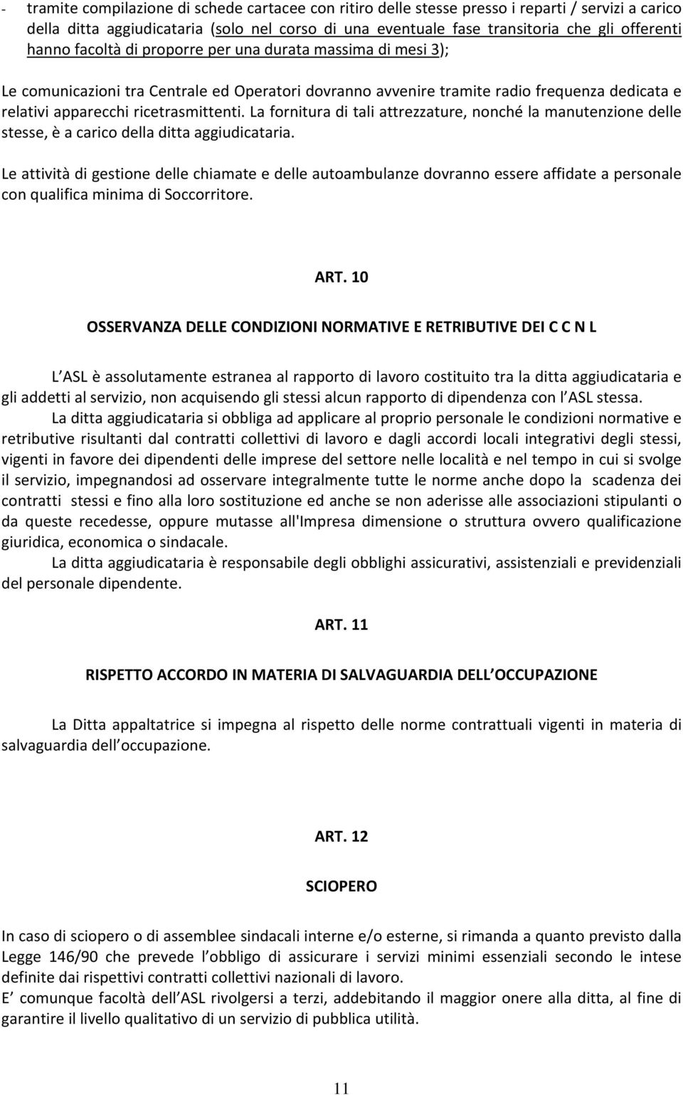 La fornitura di tali attrezzature, nonché la manutenzione delle stesse, è a carico della ditta aggiudicataria.