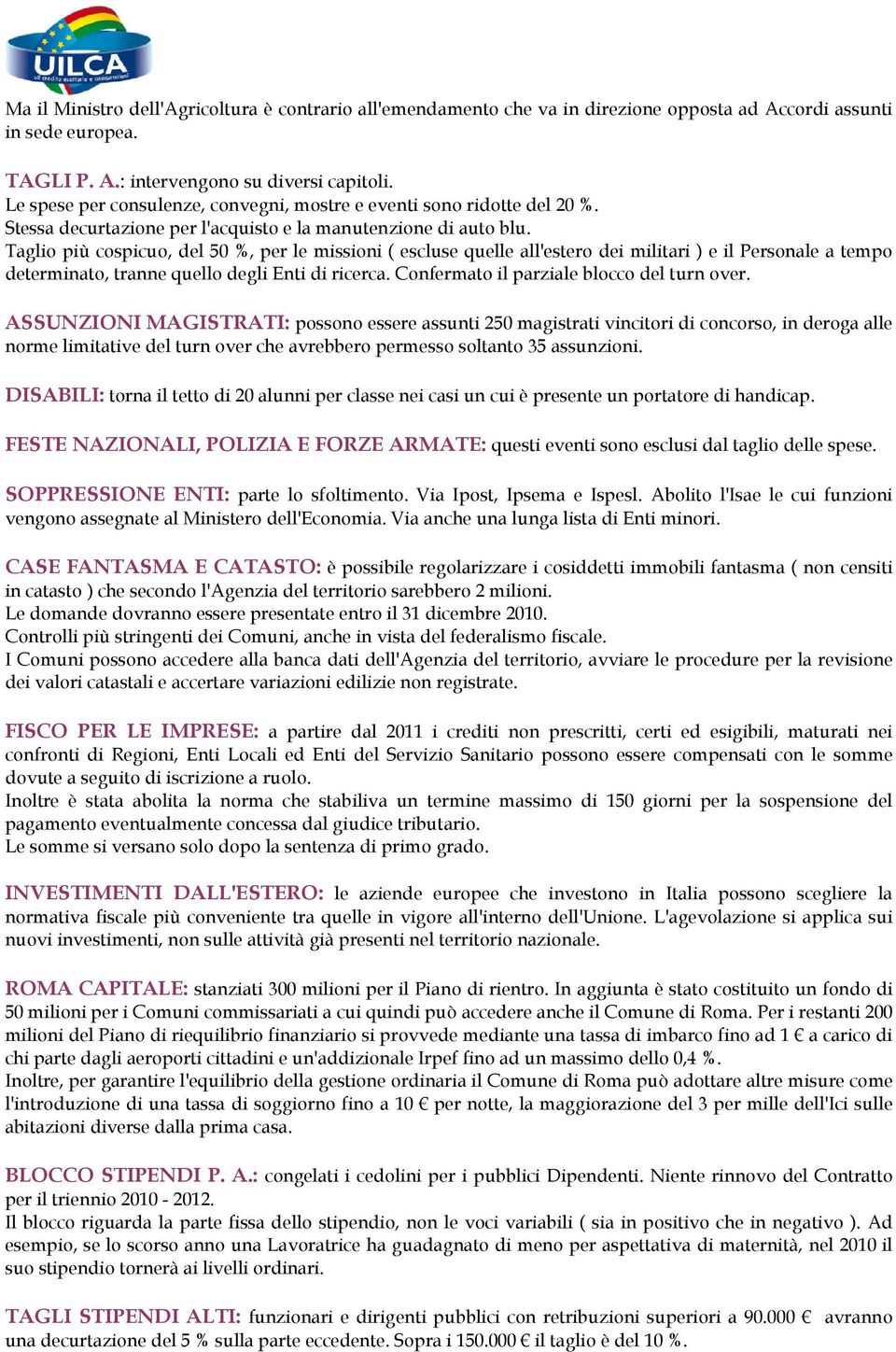 Taglio più cospicuo, del 50 %, per le missioni ( escluse quelle all'estero dei militari ) e il Personale a tempo determinato, tranne quello degli Enti di ricerca.