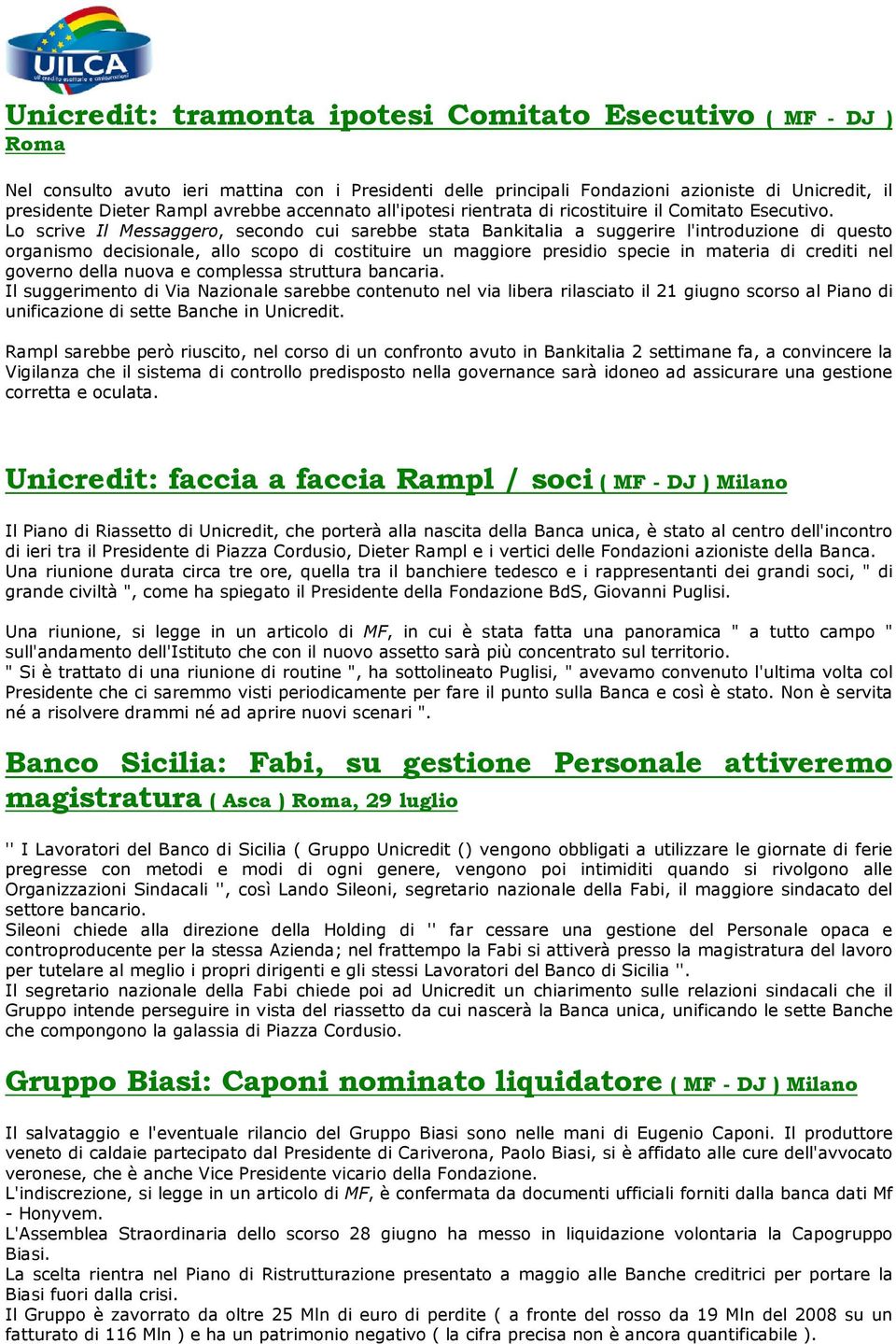 Lo scrive Il Messaggero, secondo cui sarebbe stata Bankitalia a suggerire l'introduzione di questo organismo decisionale, allo scopo di costituire un maggiore presidio specie in materia di crediti