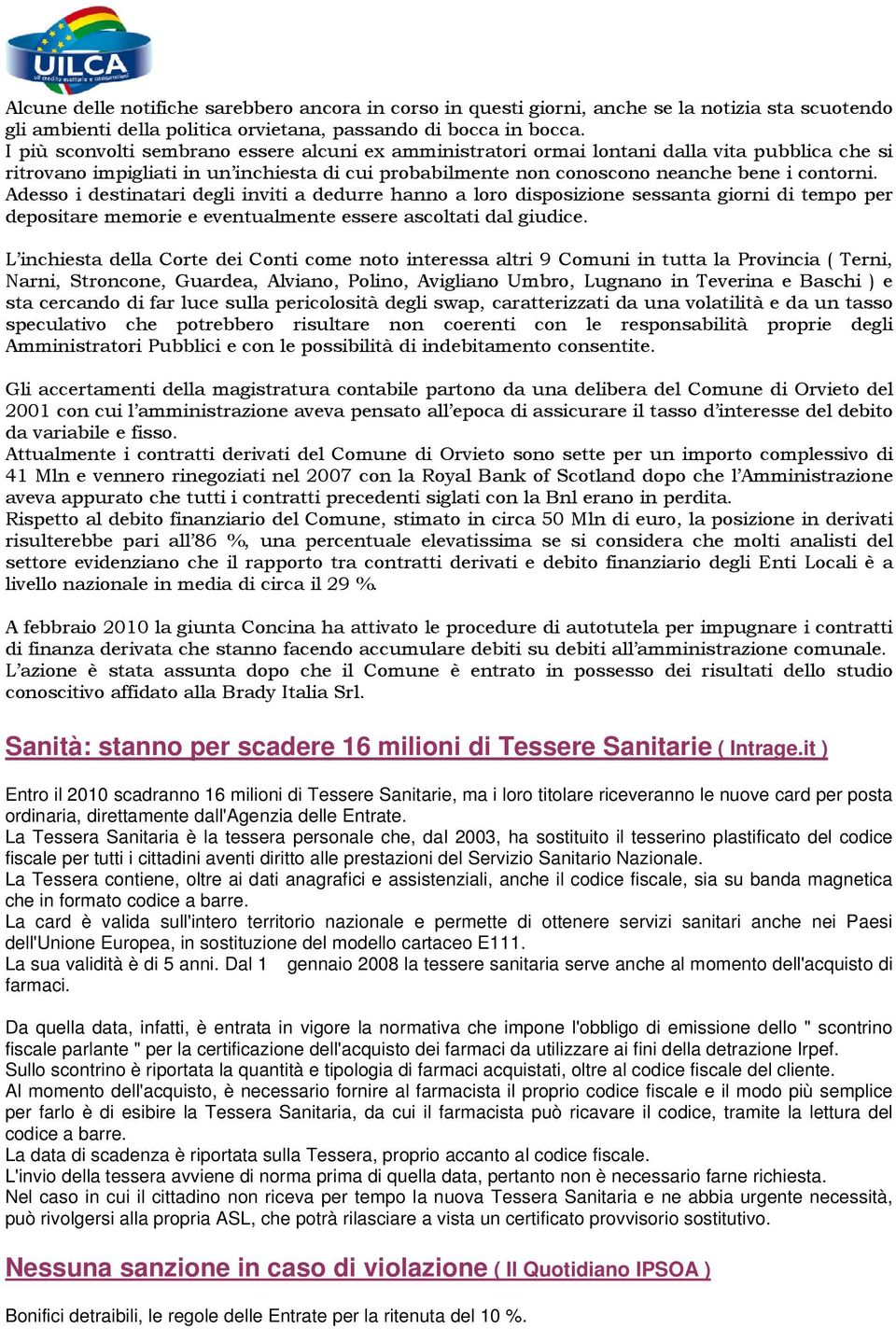 Adesso i destinatari degli inviti a dedurre hanno a loro disposizione sessanta giorni di tempo per depositare memorie e eventualmente essere ascoltati dal giudice.