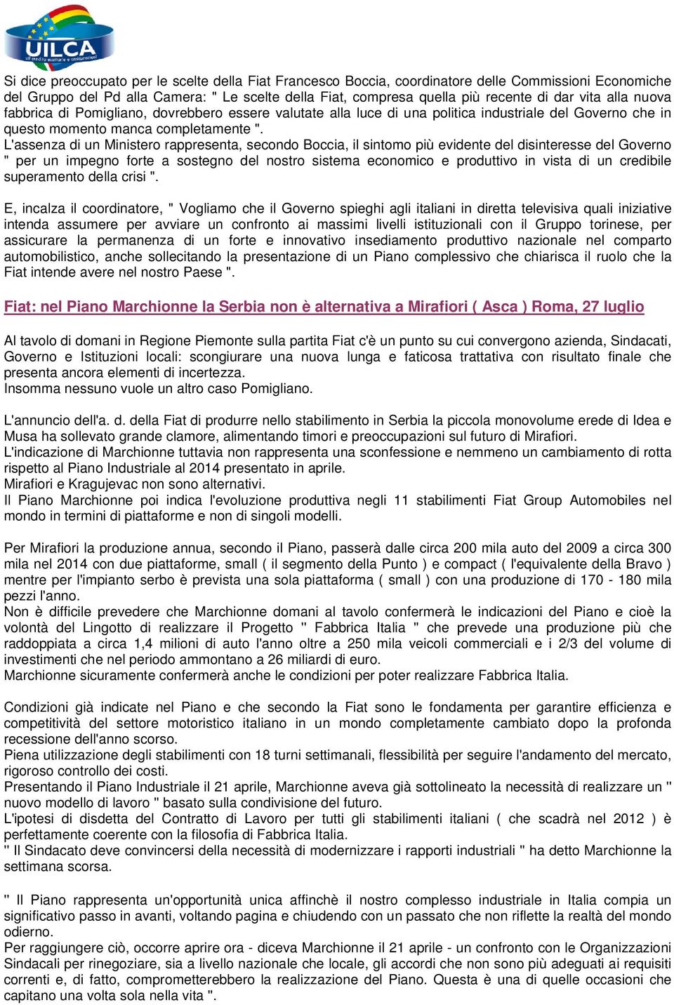 L'assenza di un Ministero rappresenta, secondo Boccia, il sintomo più evidente del disinteresse del Governo " per un impegno forte a sostegno del nostro sistema economico e produttivo in vista di un