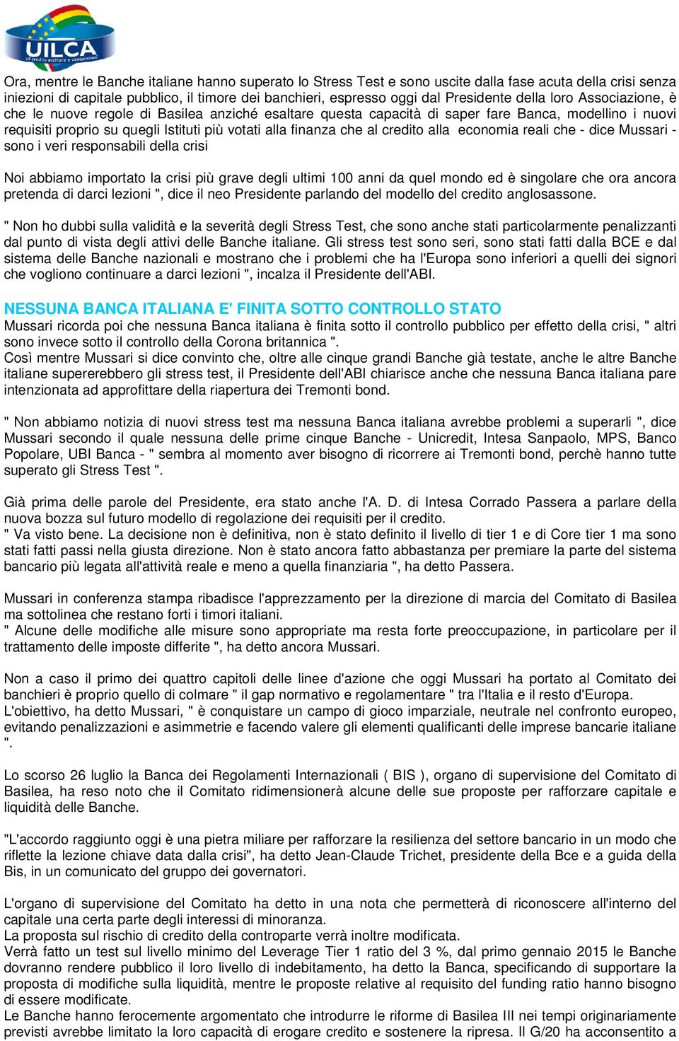 credito alla economia reali che - dice Mussari - sono i veri responsabili della crisi Noi abbiamo importato la crisi più grave degli ultimi 100 anni da quel mondo ed è singolare che ora ancora