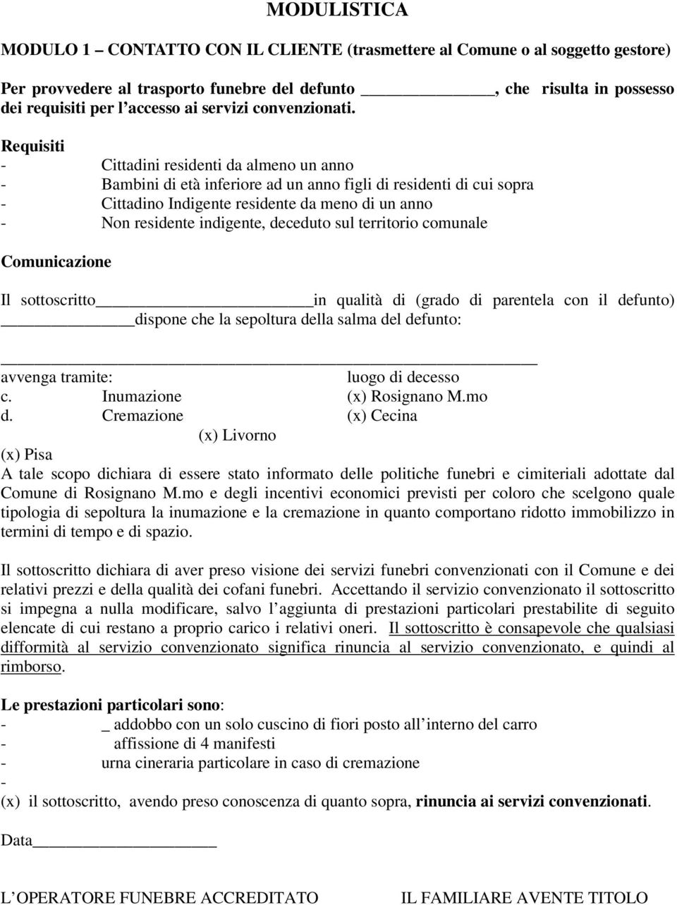 Requisiti - Cittadini residenti da almeno un anno - Bambini di età inferiore ad un anno figli di residenti di cui sopra - Cittadino Indigente residente da meno di un anno - Non residente indigente,