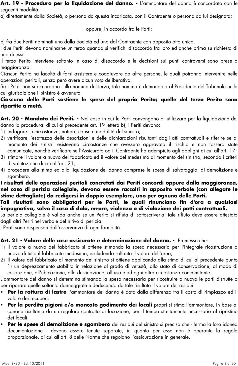 Parti: b) fra due Periti nominati uno dalla Società ed uno dal Contraente con apposito atto unico.