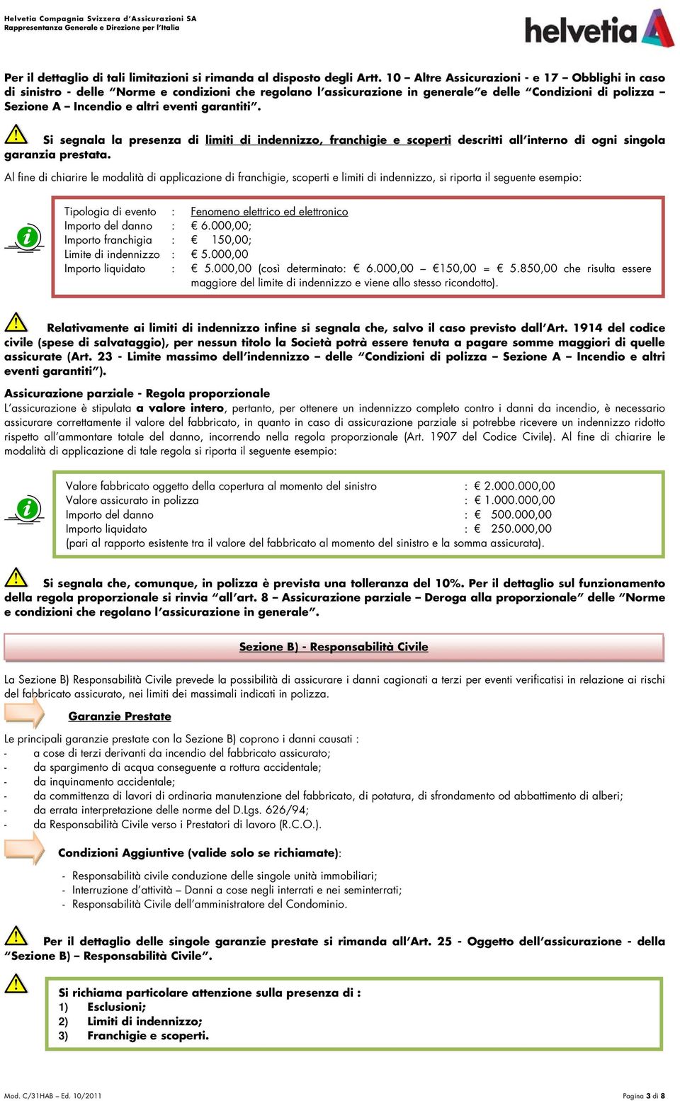 garantiti. Si segnala la presenza di limiti di indennizzo, franchigie e scoperti descritti all interno di ogni singola garanzia prestata.