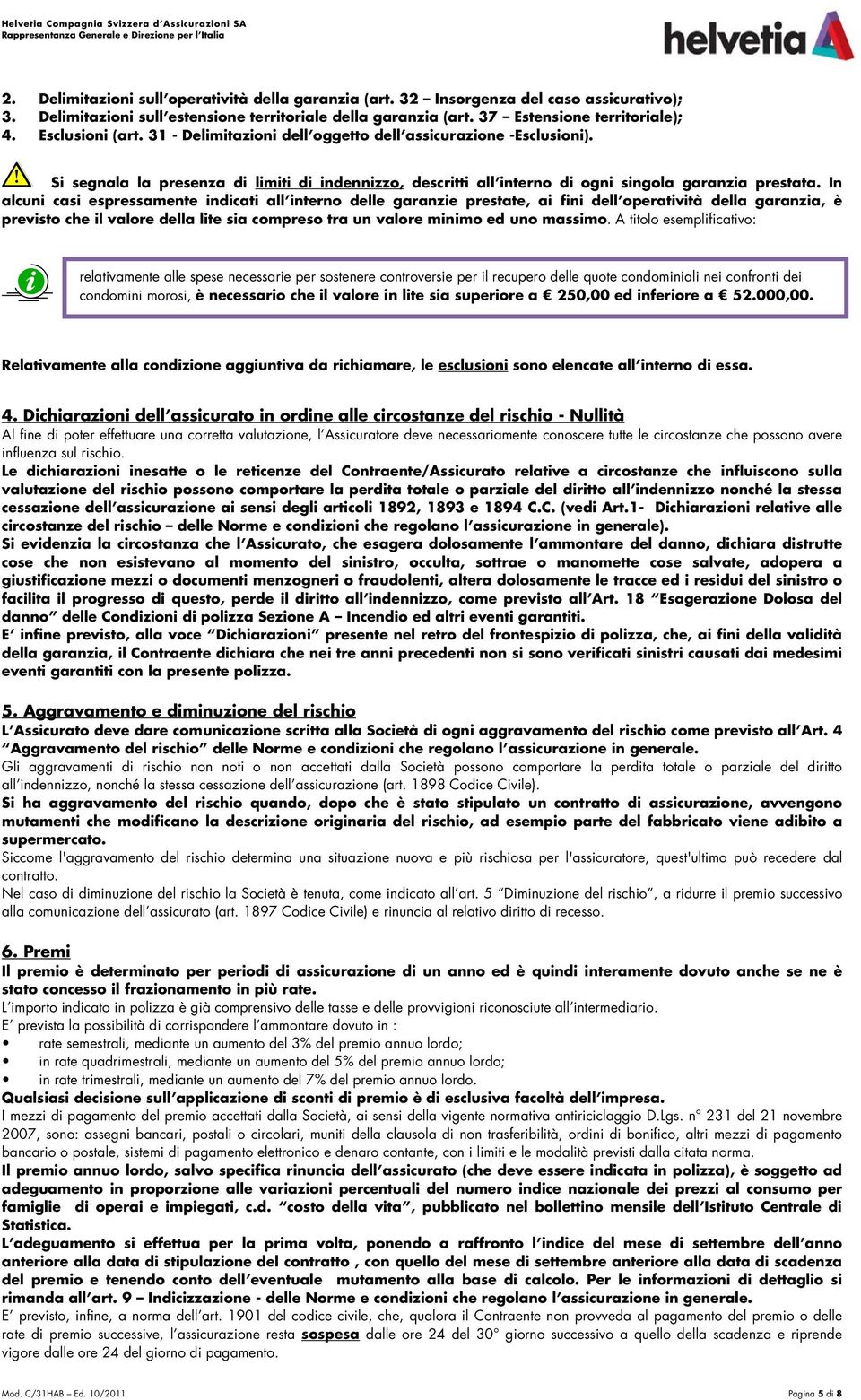 Si segnala la presenza di limiti di indennizzo, descritti all interno di ogni singola garanzia prestata.