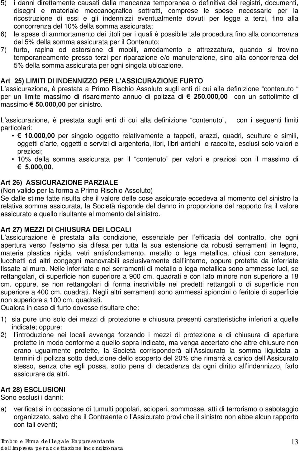 concorrenza del 5% della somma assicurata per il Contenuto; 7) furto, rapina od estorsione di mobili, arredamento e attrezzatura, quando si trovino temporaneamente presso terzi per riparazione e/o