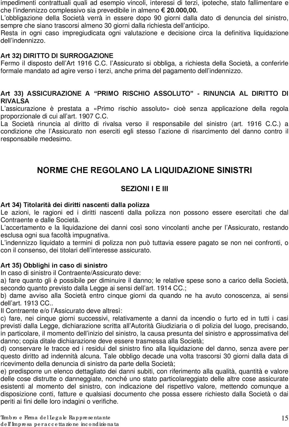 Resta in ogni caso impregiudicata ogni valutazione e decisione circa la definitiva liquidazione dell indennizzo. Art 32) DIRITTO DI SURROGAZIONE Fermo il disposto dell Art 1916 C.