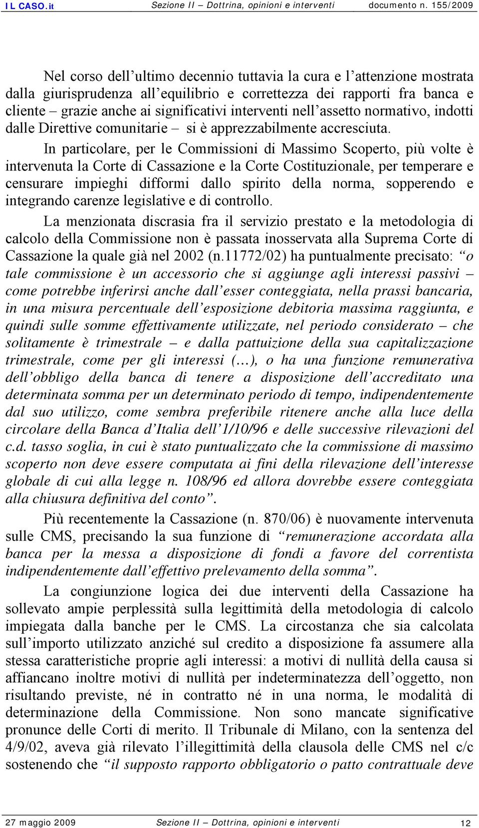 In particolare, per le Commissioni di Massimo Scoperto, più volte è intervenuta la Corte di Cassazione e la Corte Costituzionale, per temperare e censurare impieghi difformi dallo spirito della