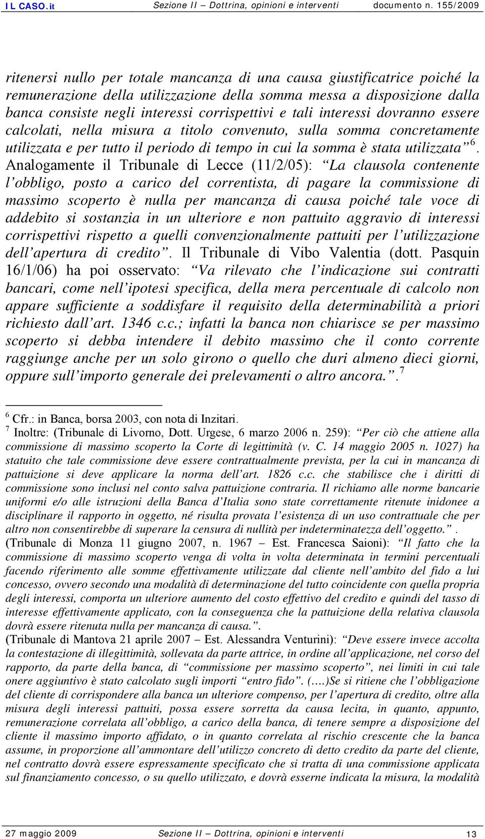 Analogamente il Tribunale di Lecce (11/2/05): La clausola contenente l obbligo, posto a carico del correntista, di pagare la commissione di massimo scoperto è nulla per mancanza di causa poiché tale