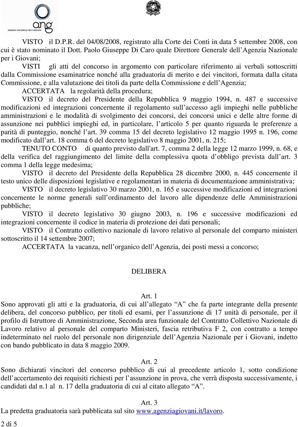 esaminatrice nonché alla graduatoria di merito e dei vincitori, formata dalla citata Commissione, e alla valutazione dei titoli da parte della Commissione e dell Agenzia; ACCERTATA la regolarità