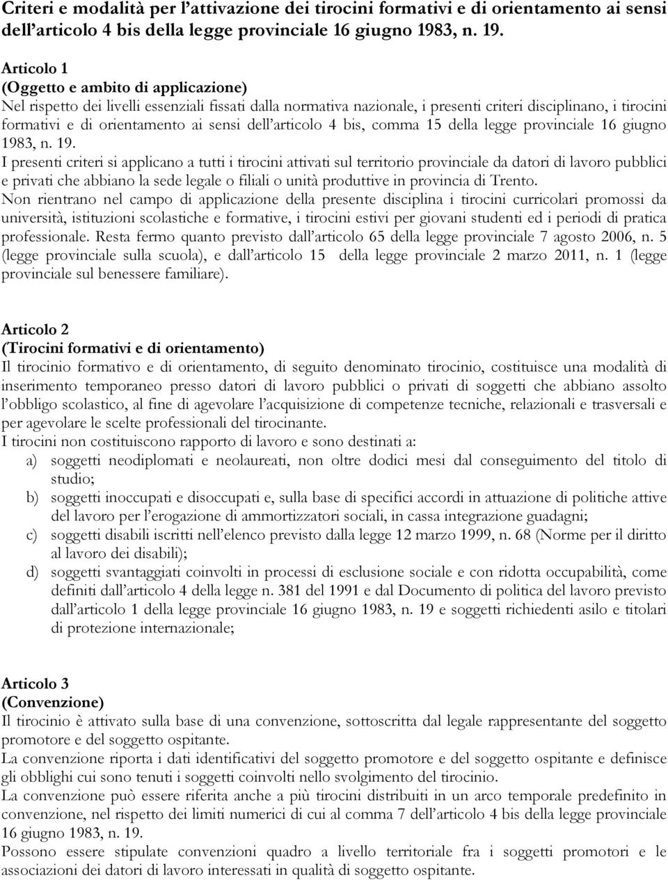 Articolo 1 (Oggetto e ambito di applicazione) Nel rispetto dei livelli essenziali fissati dalla normativa nazionale, i presenti criteri disciplinano, i tirocini formativi e di orientamento ai sensi