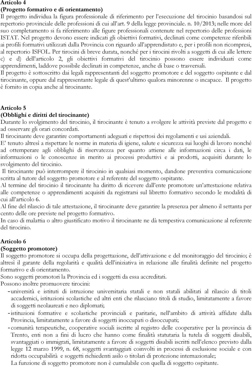 Nel progetto devono essere indicati gli obiettivi formativi, declinati come competenze riferibili ai profili formativi utilizzati dalla Provincia con riguardo all apprendistato e, per i profili non