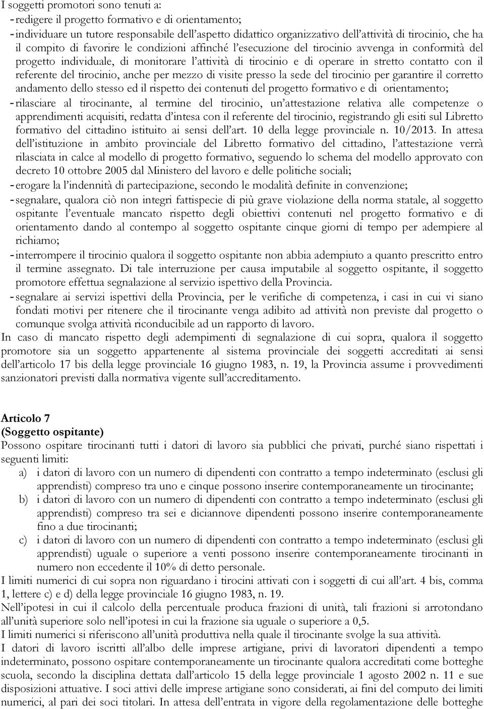 referente del tirocinio, anche per mezzo di visite presso la sede del tirocinio per garantire il corretto andamento dello stesso ed il rispetto dei contenuti del progetto formativo e di orientamento;