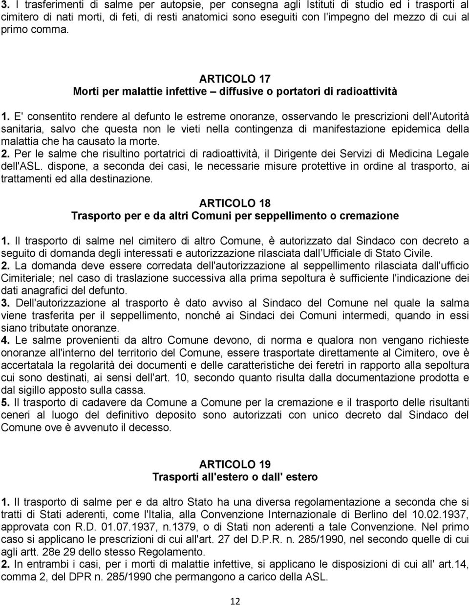 E' consentito rendere al defunto le estreme onoranze, osservando le prescrizioni dell'autorità sanitaria, salvo che questa non le vieti nella contingenza di manifestazione epidemica della malattia