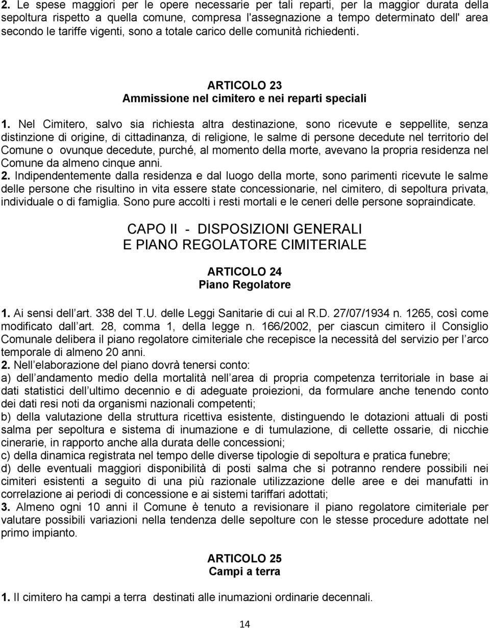 Nel Cimitero, salvo sia richiesta altra destinazione, sono ricevute e seppellite, senza distinzione di origine, di cittadinanza, di religione, le salme di persone decedute nel territorio del Comune o