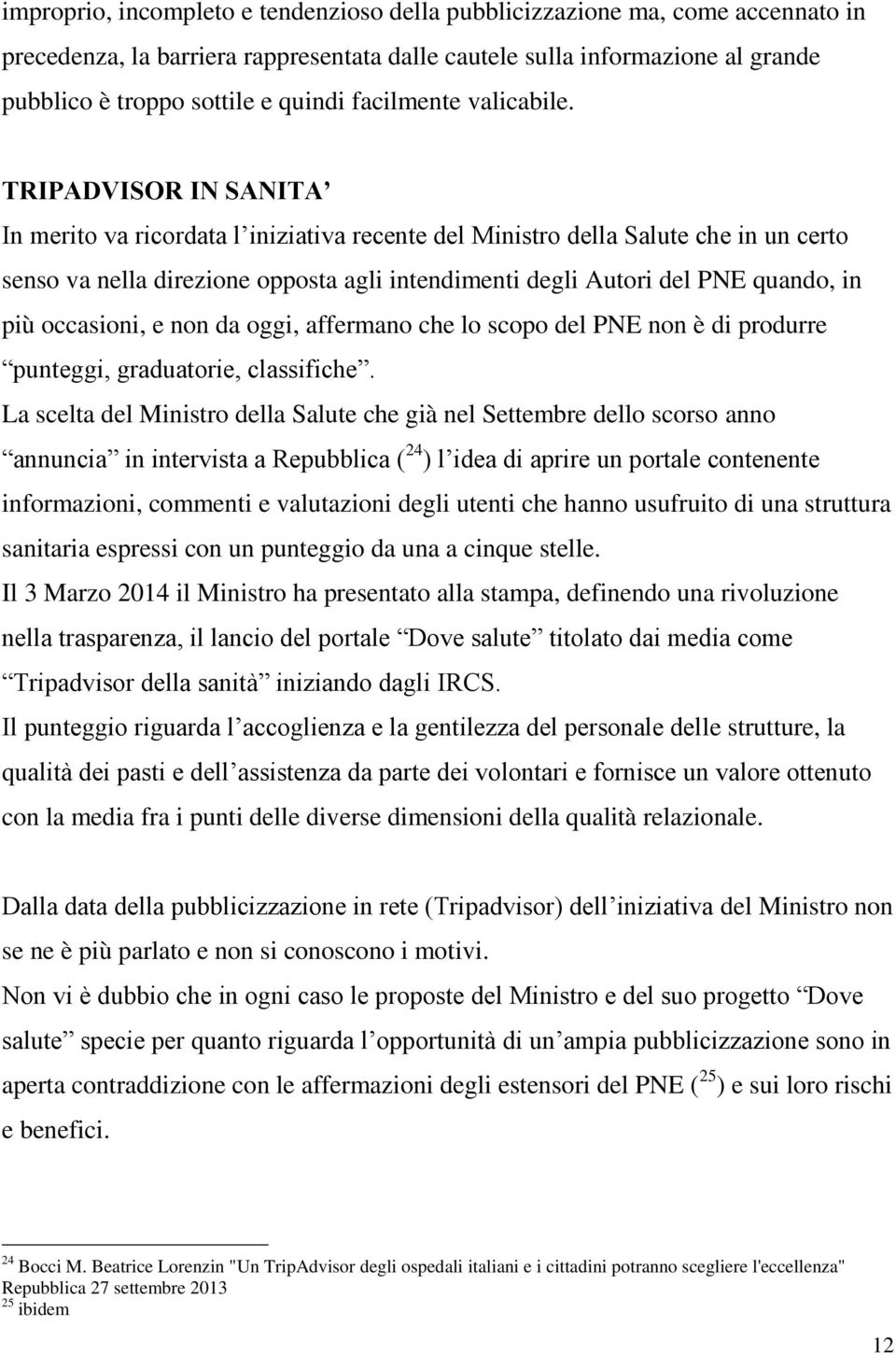 TRIPADVISOR IN SANITA In merito va ricordata l iniziativa recente del Ministro della Salute che in un certo senso va nella direzione opposta agli intendimenti degli Autori del PNE quando, in più