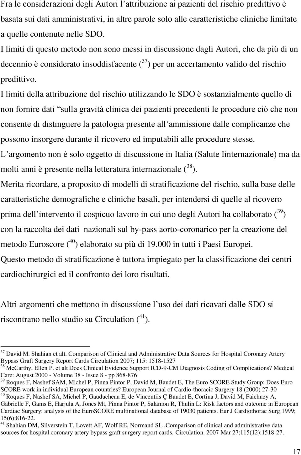 I limiti della attribuzione del rischio utilizzando le SDO è sostanzialmente quello di non fornire dati sulla gravità clinica dei pazienti precedenti le procedure ciò che non consente di distinguere