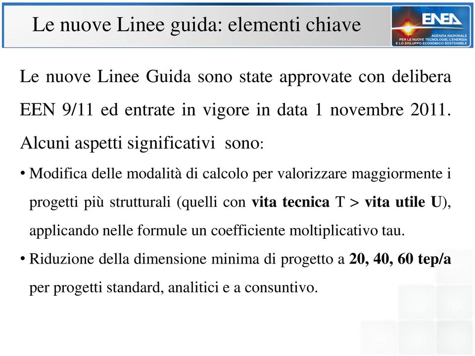 Alcuni aspetti significativi sono: Modifica delle modalità di calcolo per valorizzare maggiormente i progetti più