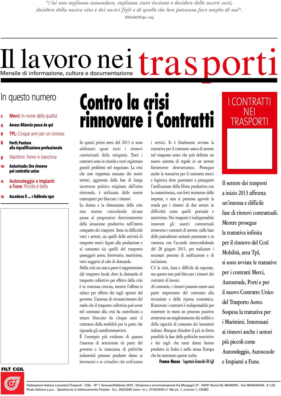 per un rinnovo 8 Porti: Puntare alla riqualificazione professionale 9 Marittimi: Fermi in banchina 10 Autostrade: Ora rinnovo poi contratto unico 11 Autonoleggio e Impianti a Fune: Piccolo è bello 12