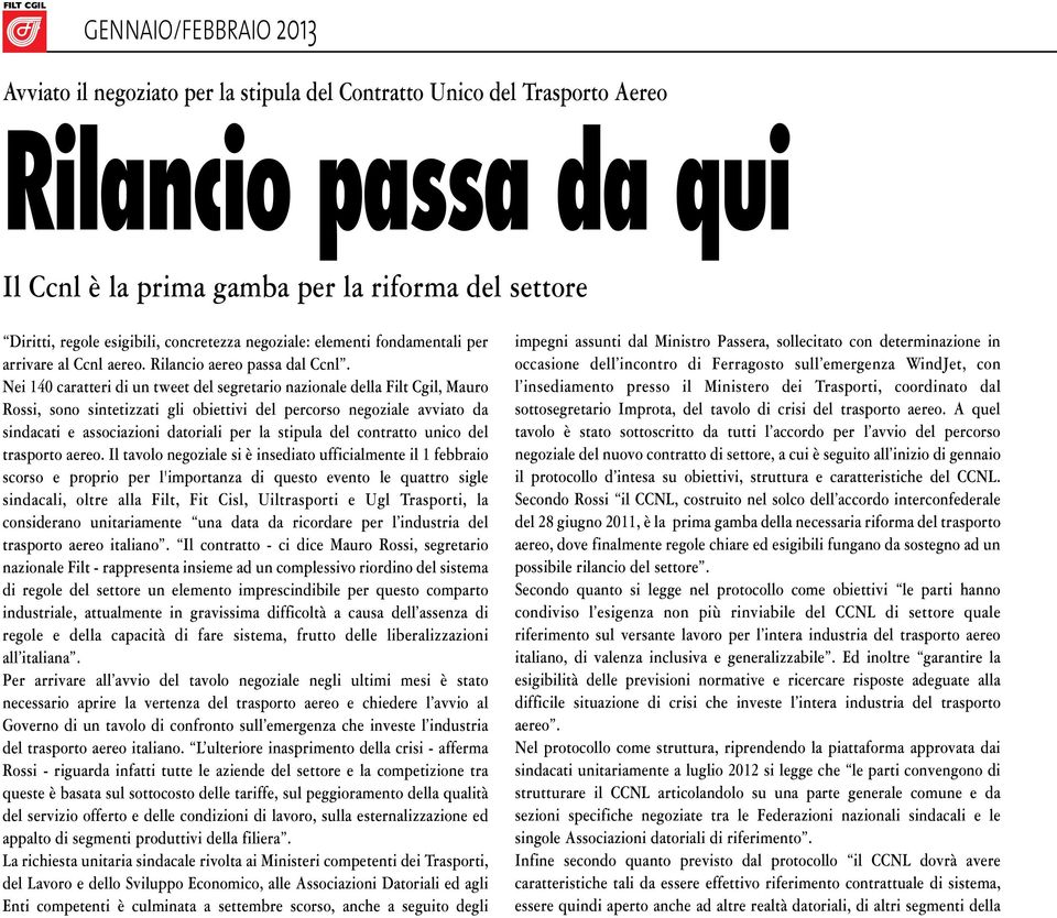 Nei 140 caratteri di un tweet del segretario nazionale della Filt Cgil, Mauro Rossi, sono sintetizzati gli obiettivi del percorso negoziale avviato da sindacati e associazioni datoriali per la