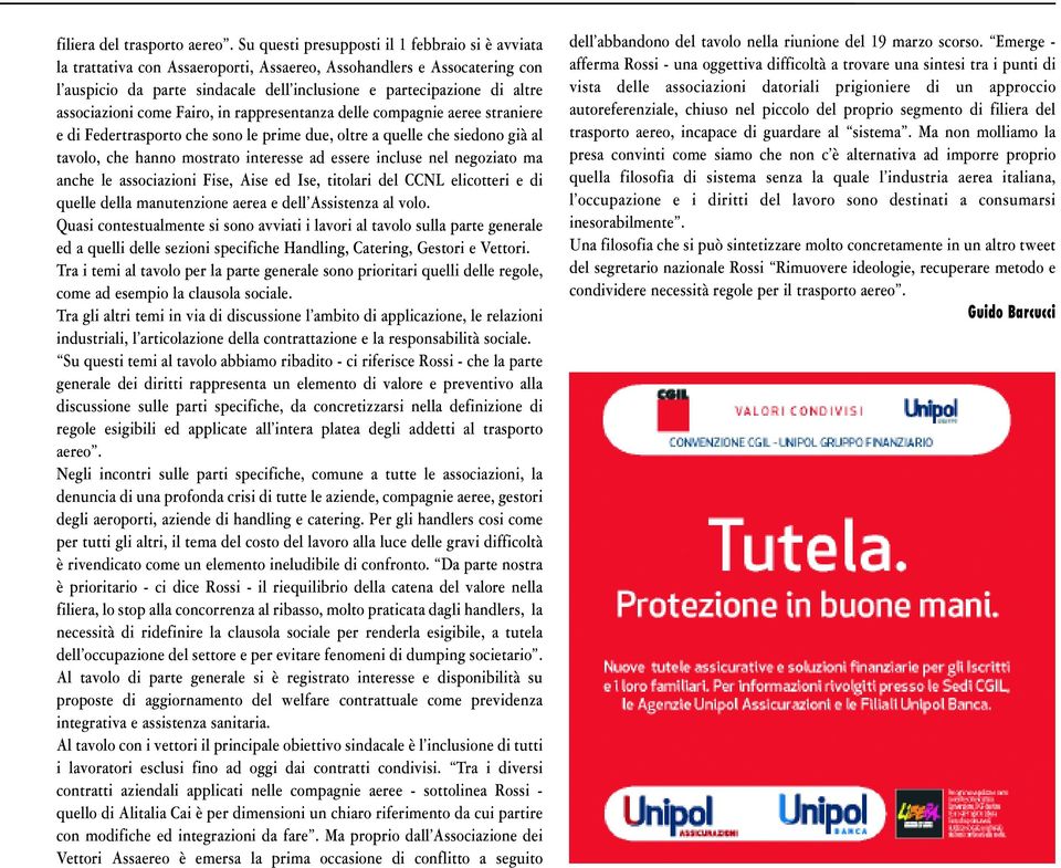 associazioni come Fairo, in rappresentanza delle compagnie aeree straniere e di Federtrasporto che sono le prime due, oltre a quelle che siedono già al tavolo, che hanno mostrato interesse ad essere