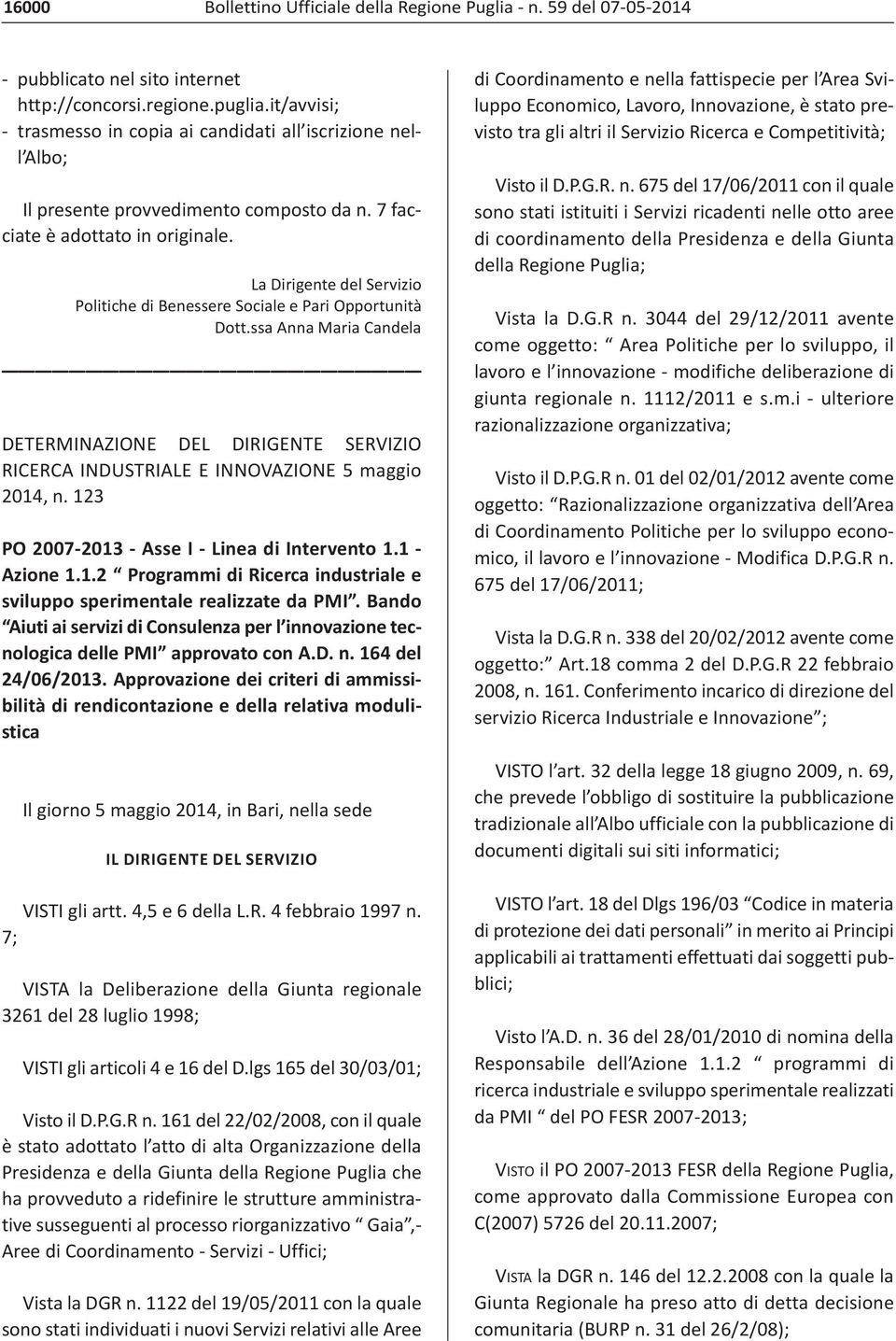 ssa Anna Maria Candela DETERMINAZIONE DEL DIRIGENTE SERVIZIO RICERCA INDUSTRIALE E INNOVAZIONE 5 maggio 2014, n. 123 PO 2007 2013 Asse I Linea di Intervento 1.1 Azione 1.1.2 Programmi di Ricerca industriale e sviluppo sperimentale realizzate da PMI.