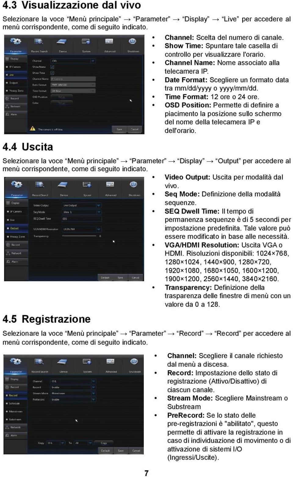 Time Format: 12 ore o 24 ore. OSD Position: Permette di definire a piacimento la posizione sullo schermo del nome della telecamera IP e dell'orario. 4.