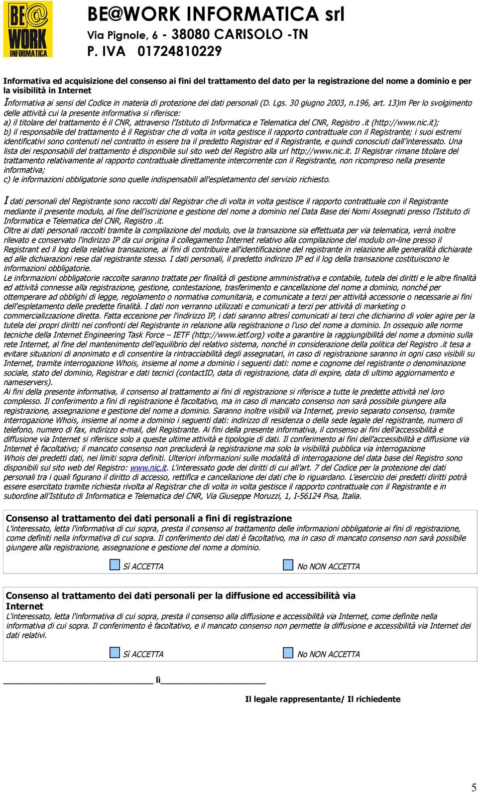 13)m Per lo svolgimento delle attività cui la presente informativa si riferisce: a) il titolare del trattamento è il CNR, attraverso l'istituto di Informatica e Telematica del CNR, Registro.