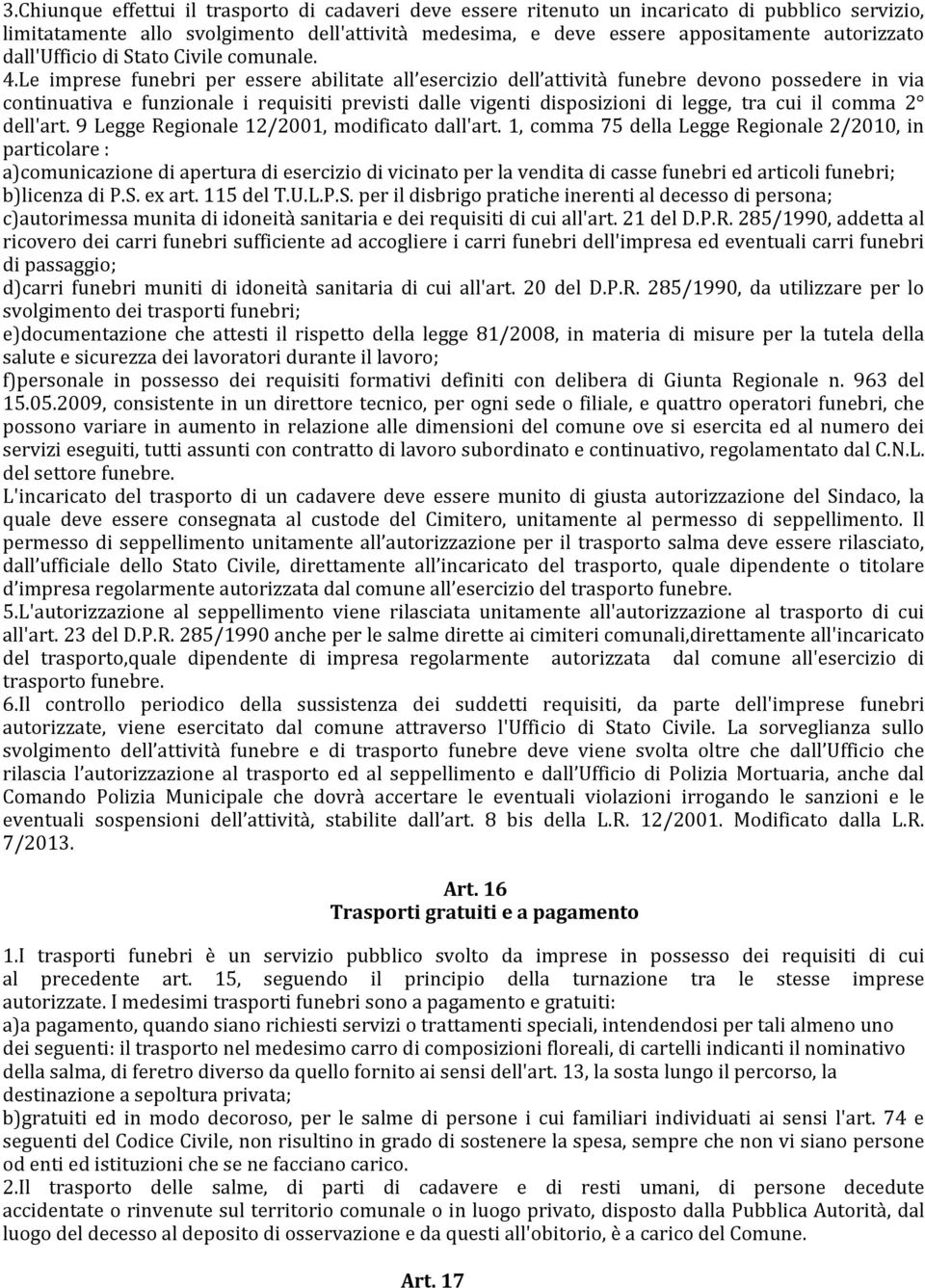 Le imprese funebri per essere abilitate all esercizio dell attività funebre devono possedere in via continuativa e funzionale i requisiti previsti dalle vigenti disposizioni di legge, tra cui il