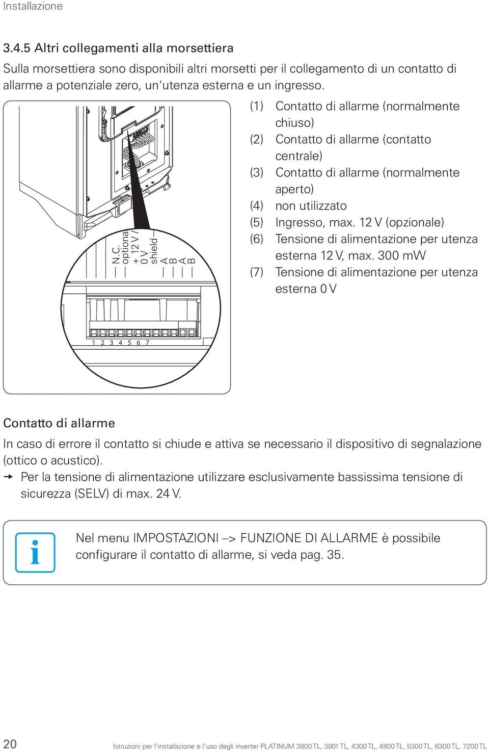 optional + 12 V / 0 V shield A BA B (1) Contatto di allarme (normalmente chiuso) (2) Contatto di allarme (contatto centrale) (3) Contatto di allarme (normalmente aperto) (4) non utilizzato (5)