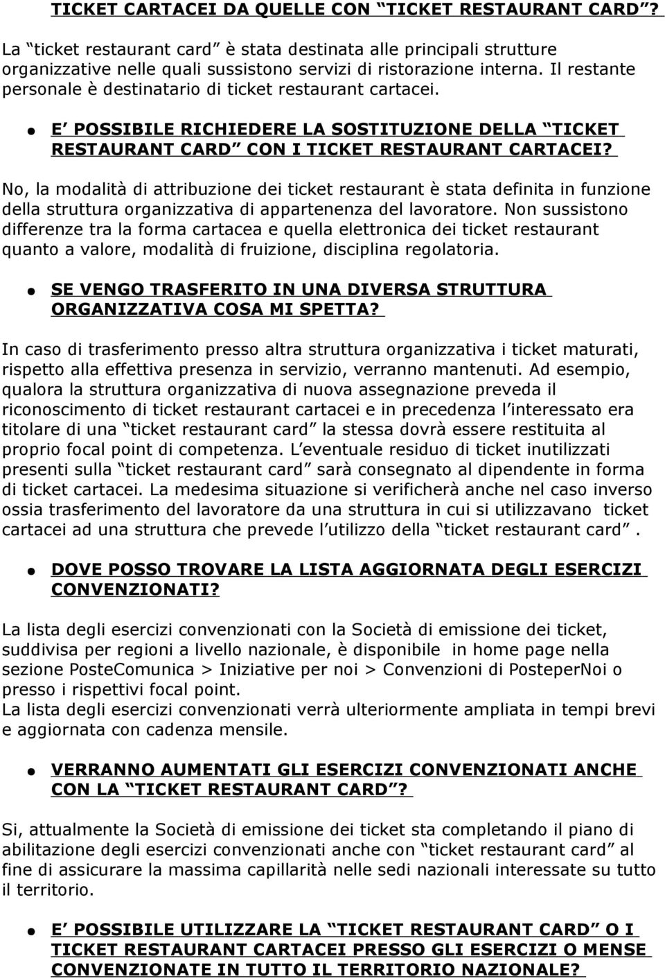 No, la modalità di attribuzione dei ticket restaurant è stata definita in funzione della struttura organizzativa di appartenenza del lavoratore.