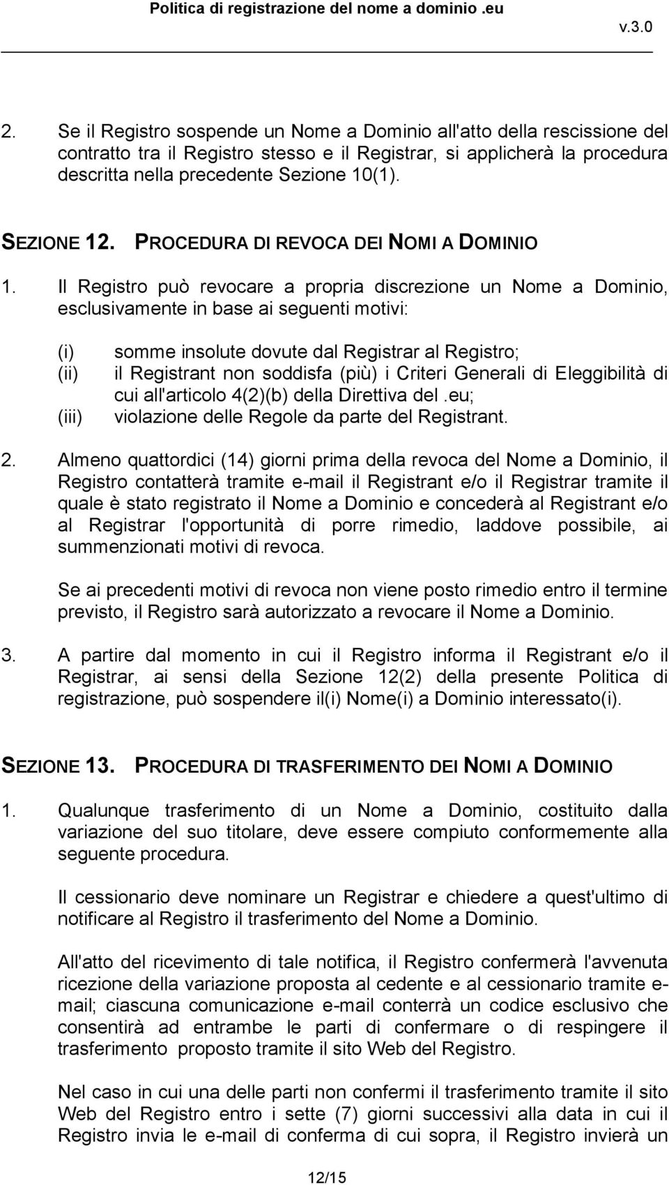 Il Registro può revocare a propria discrezione un Nome a Dominio, esclusivamente in base ai seguenti motivi: (i) (ii) (iii) somme insolute dovute dal Registrar al Registro; il Registrant non soddisfa