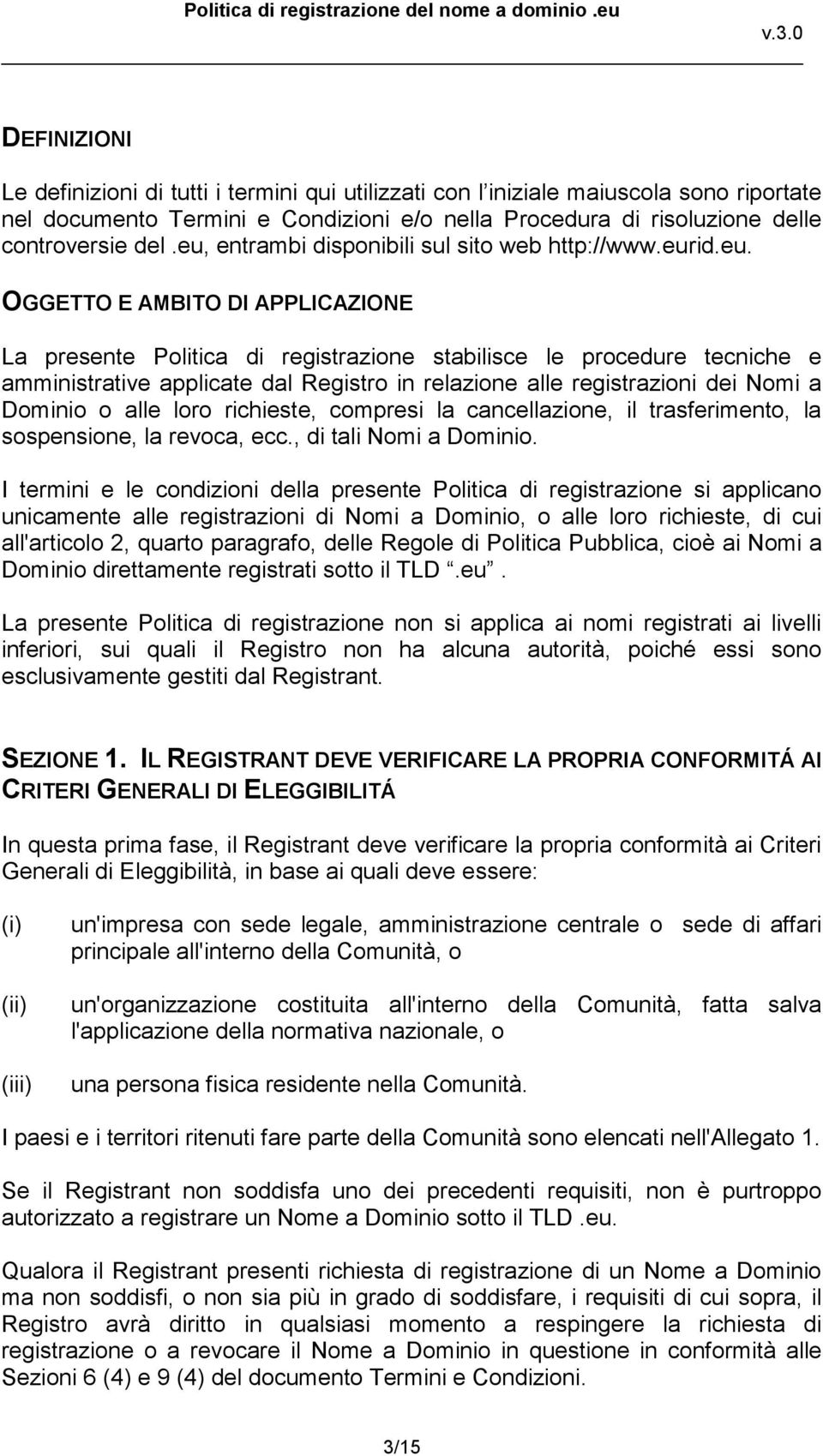 Registro in relazione alle registrazioni dei Nomi a Dominio o alle loro richieste, compresi la cancellazione, il trasferimento, la sospensione, la revoca, ecc., di tali Nomi a Dominio.