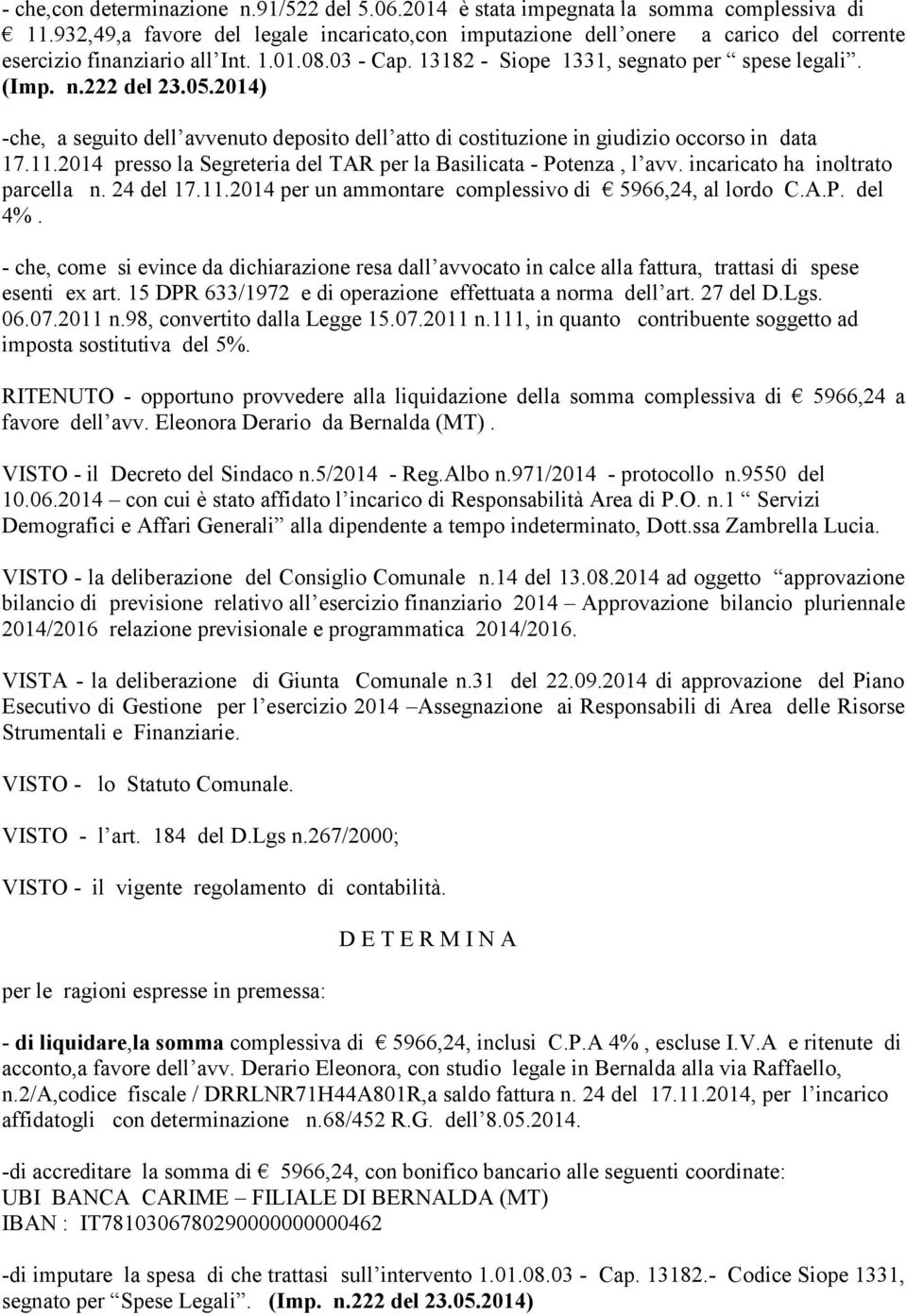 222 del 23.05.2014) -che, a seguito dell avvenuto deposito dell atto di costituzione in giudizio occorso in data 17.11.2014 presso la Segreteria del TAR per la Basilicata - Potenza, l avv.