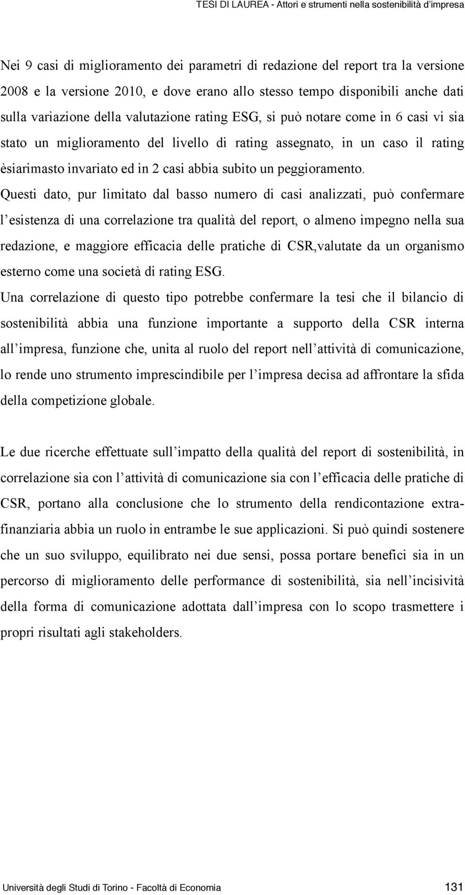 Questi dato, pur limitato dal basso numero di casi analizzati, può confermare l esistenza di una correlazione tra qualità del report, o almeno impegno nella sua redazione, e maggiore efficacia delle