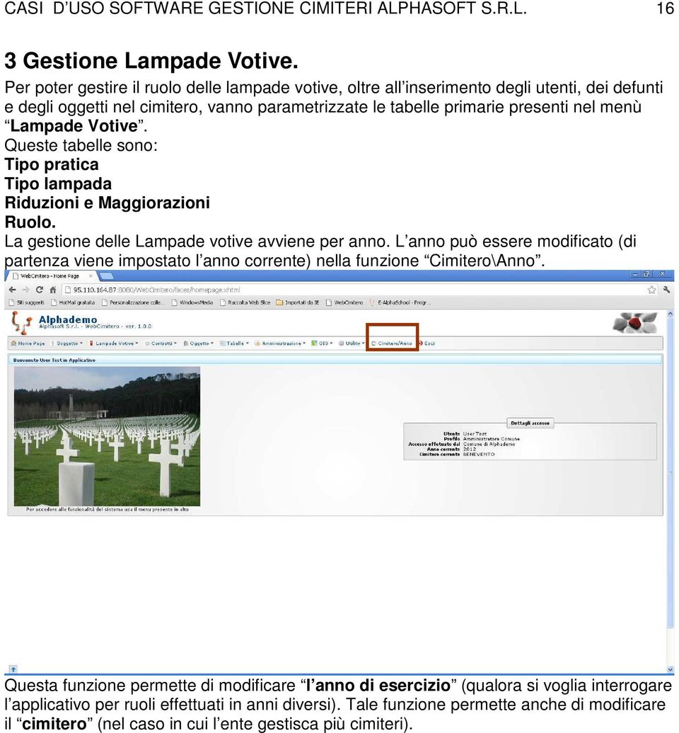 Lampade Votive. Queste tabelle sono: Tipo pratica Tipo lampada Riduzioni e Maggiorazioni Ruolo. La gestione delle Lampade votive avviene per anno.