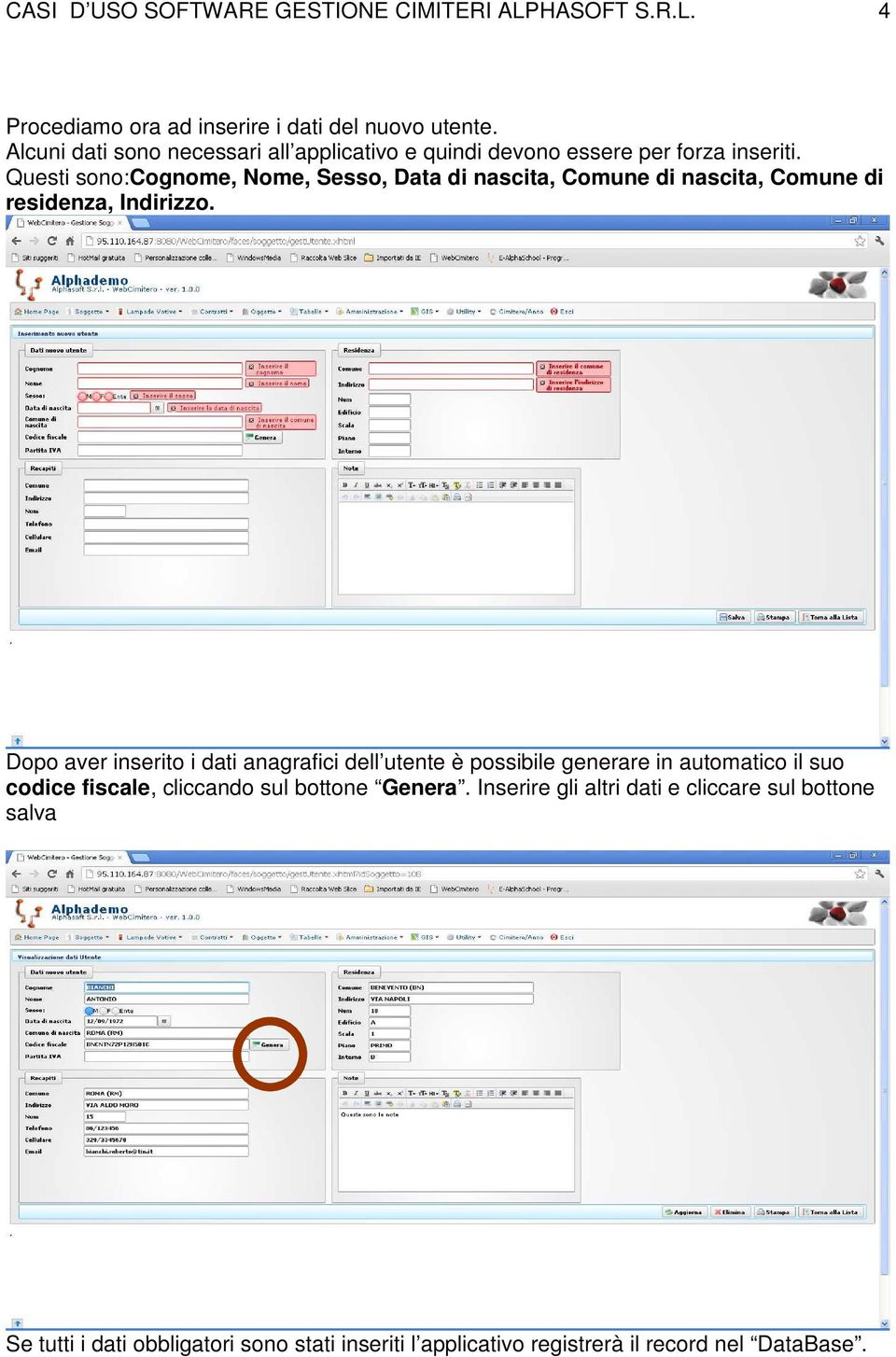 Questi sono:cognome, Nome, Sesso, Data di nascita, Comune di nascita, Comune di residenza, Indirizzo.