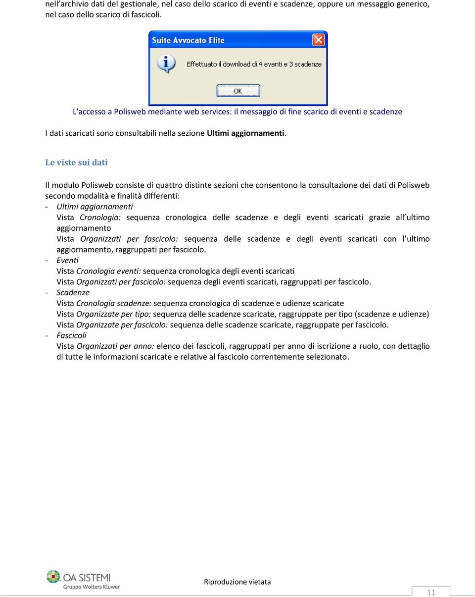 Le viste sui dati Il modulo Polisweb consiste di quattro distinte sezioni che consentono la consultazione dei dati di Polisweb secondo modalità e finalità differenti: - Ultimi aggiornamenti Vista