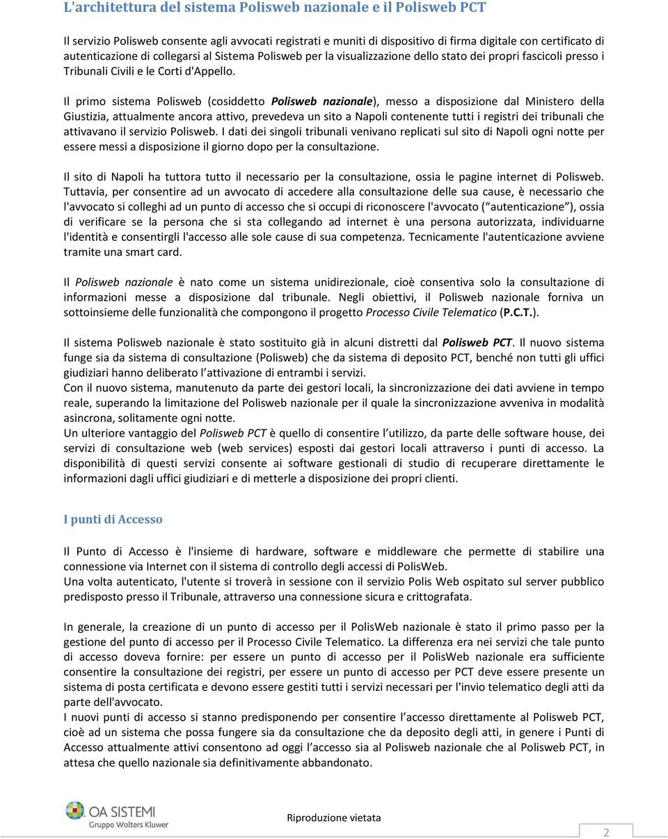 Il primo sistema Polisweb (cosiddetto Polisweb nazionale), messo a disposizione dal Ministero della Giustizia, attualmente ancora attivo, prevedeva un sito a Napoli contenente tutti i registri dei