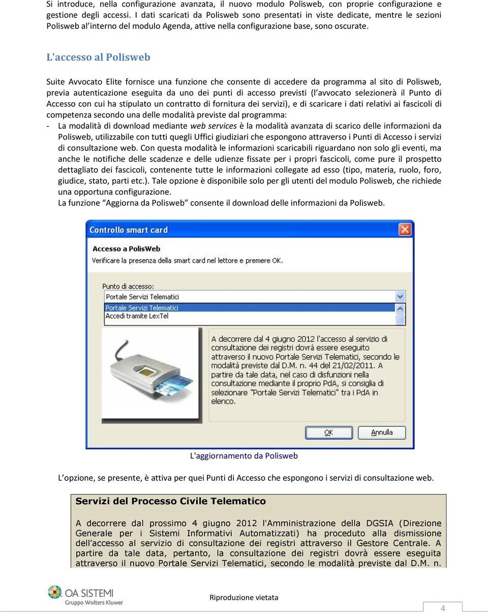 L'accesso al Polisweb Suite Avvocato Elite fornisce una funzione che consente di accedere da programma al sito di Polisweb, previa autenticazione eseguita da uno dei punti di accesso previsti (l