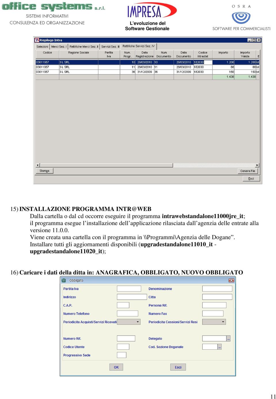 0. Viene creata una cartella con il programma in \\Programmi\Agenzia delle Dogane.